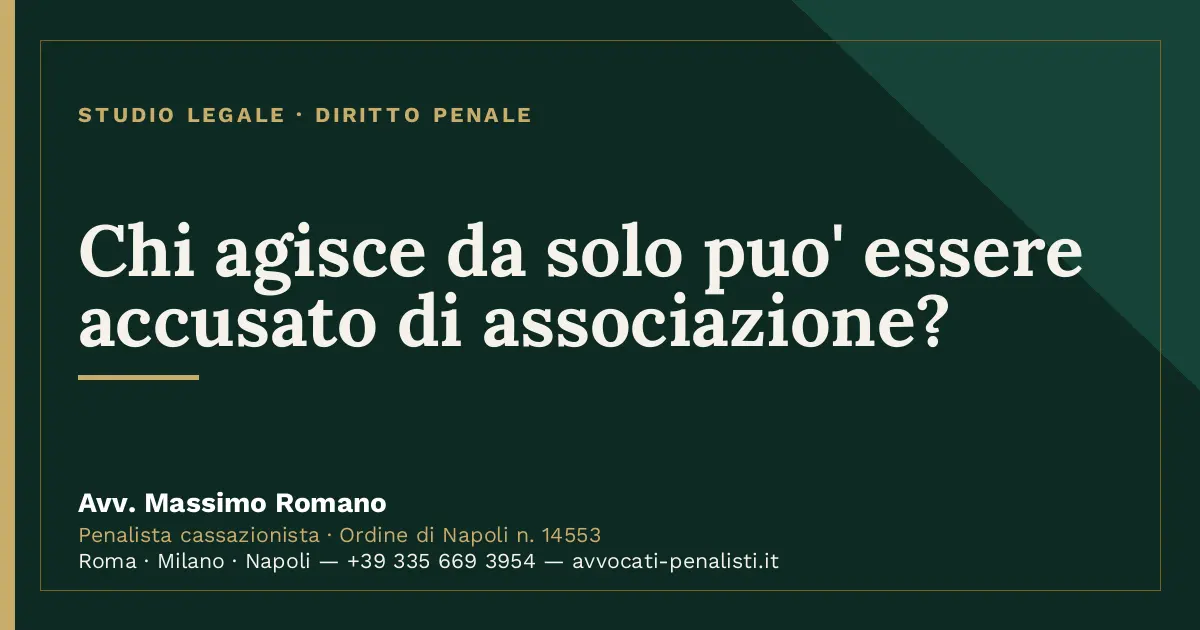Chi agisce da solo puo' essere accusato di associazione? — scheda dello Studio Legale Avv. Massimo Romano