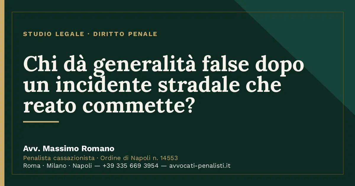 Chi dà generalità false dopo un incidente stradale che reato commette? — scheda dello Studio Legale Avv. Massimo Romano