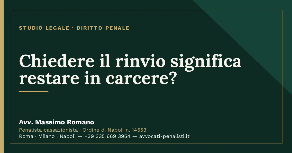 Chiedere il rinvio significa restare in carcere? — scheda dello Studio Legale Avv. Massimo Romano