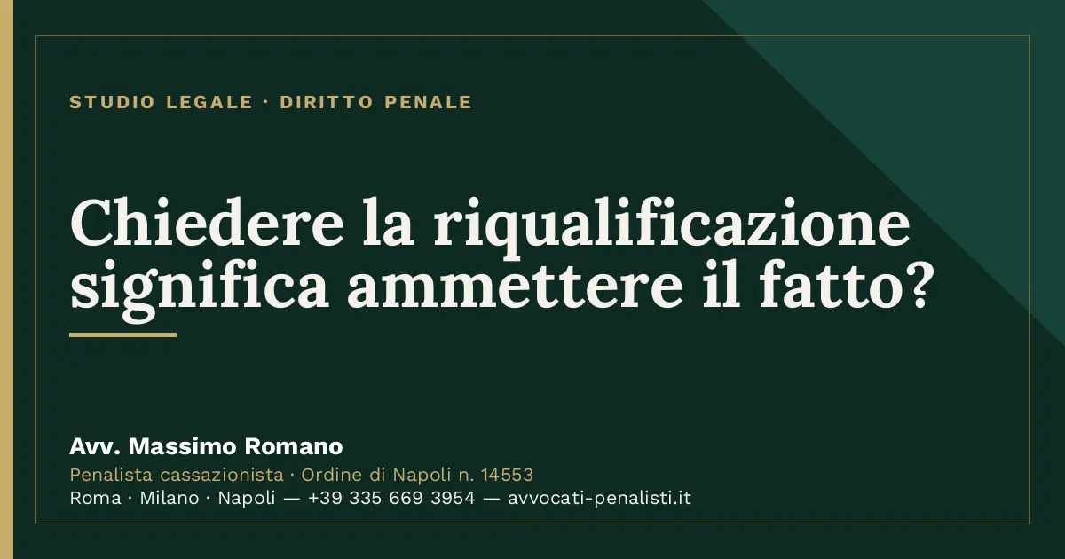 Chiedere la riqualificazione significa ammettere il fatto? — scheda dello Studio Legale Avv. Massimo Romano