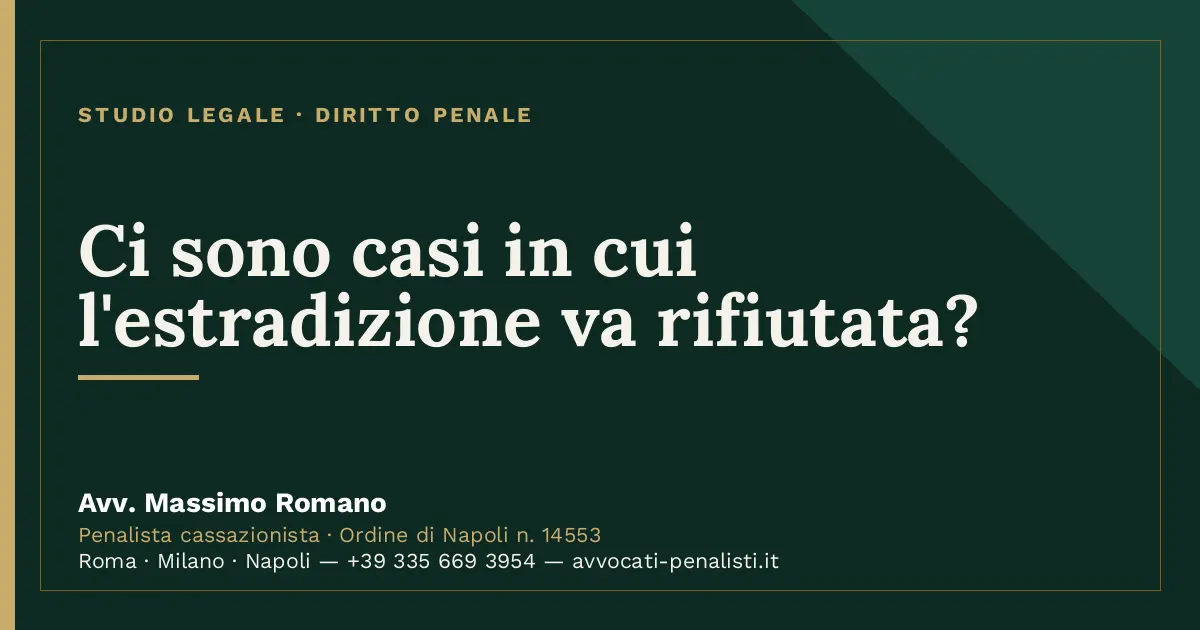 Ci sono casi in cui l'estradizione va rifiutata? — scheda dello Studio Legale Avv. Massimo Romano