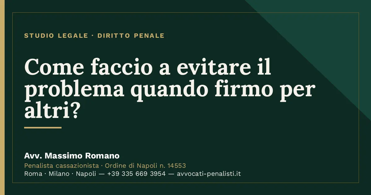 Come faccio a evitare il problema quando firmo per altri? — scheda dello Studio Legale Avv. Massimo Romano