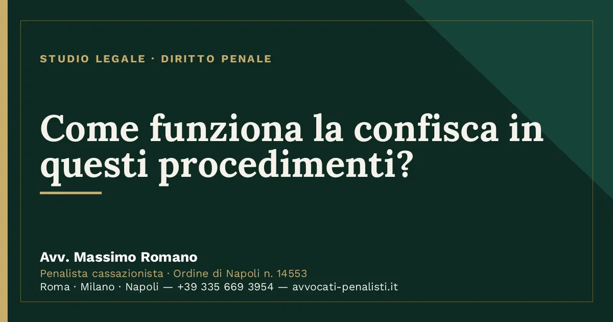 Come funziona la confisca in questi procedimenti? — scheda dello Studio Legale Avv. Massimo Romano