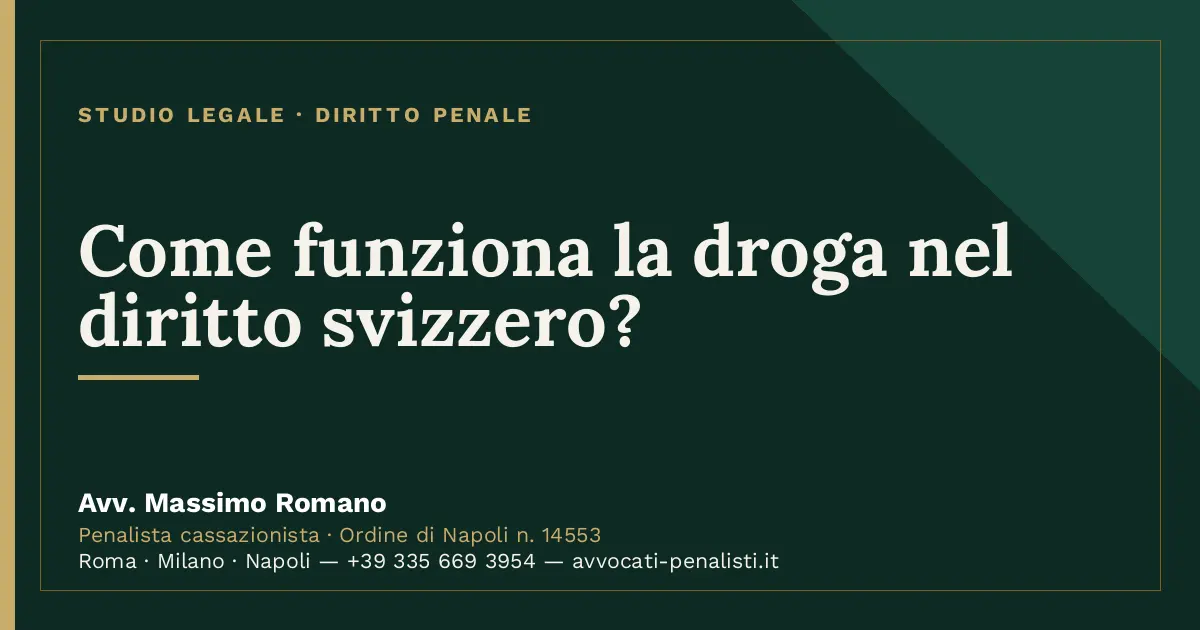 Come funziona la droga nel diritto svizzero? — scheda dello Studio Legale Avv. Massimo Romano