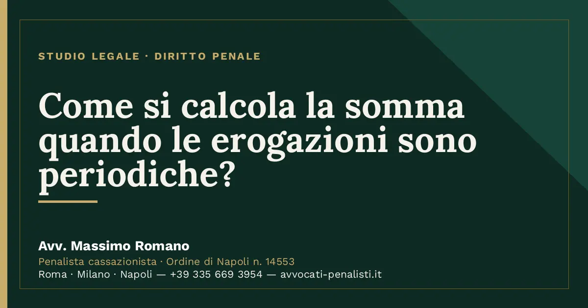 Come si calcola la somma quando le erogazioni sono periodiche? — scheda dello Studio Legale Avv. Massimo Romano