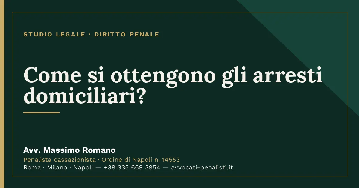 Come si ottengono gli arresti domiciliari? — scheda dello Studio Legale Avv. Massimo Romano