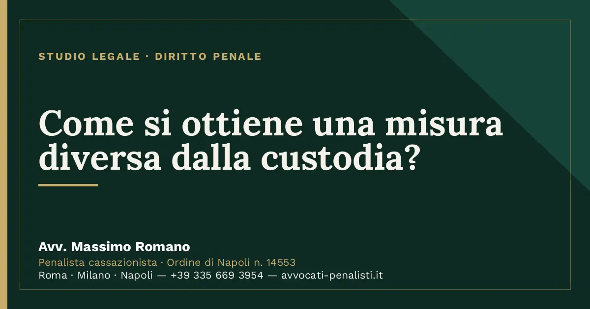 Come si ottiene una misura diversa dalla custodia? — scheda dello Studio Legale Avv. Massimo Romano