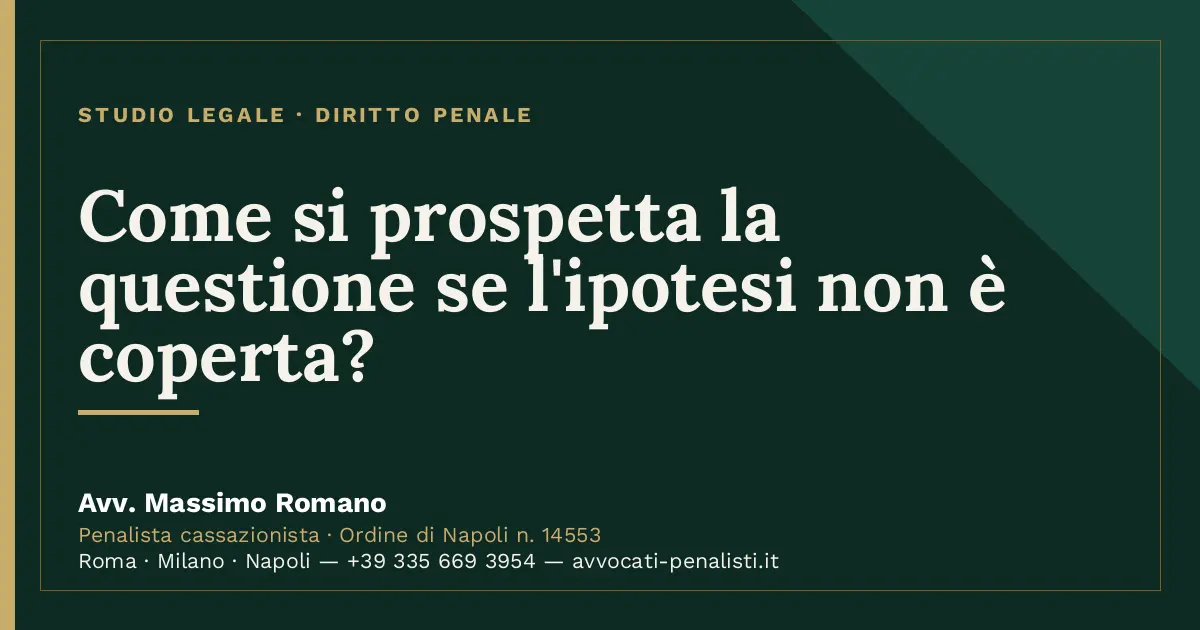 Come si prospetta la questione se l'ipotesi non è coperta? — scheda dello Studio Legale Avv. Massimo Romano