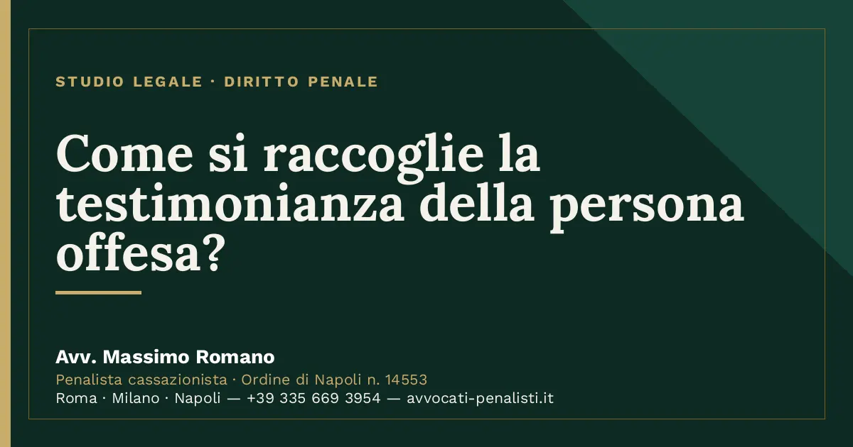 Come si raccoglie la testimonianza della persona offesa? — scheda dello Studio Legale Avv. Massimo Romano
