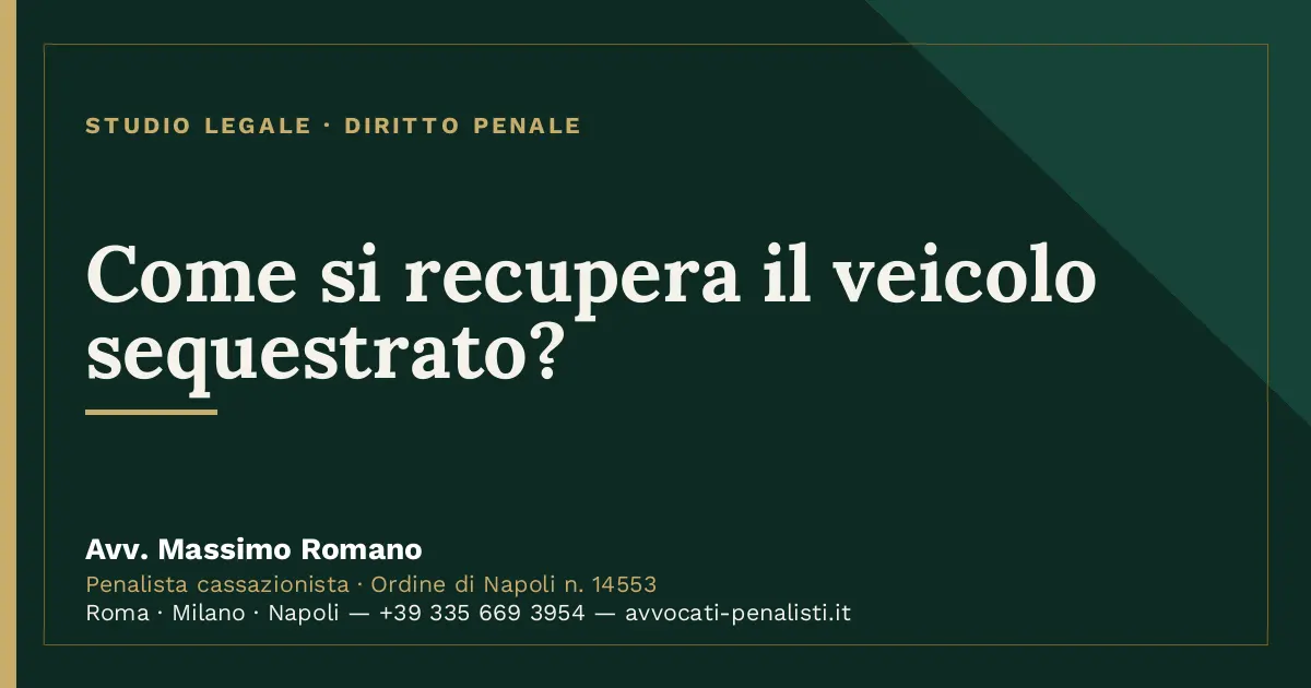 Come si recupera il veicolo sequestrato? — scheda dello Studio Legale Avv. Massimo Romano
