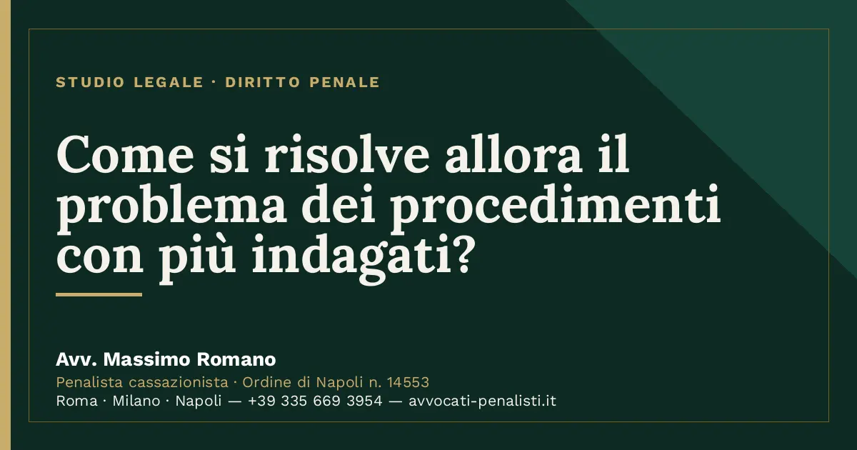 Come si risolve allora il problema dei procedimenti con più indagati? — scheda dello Studio Legale Avv. Massimo Romano