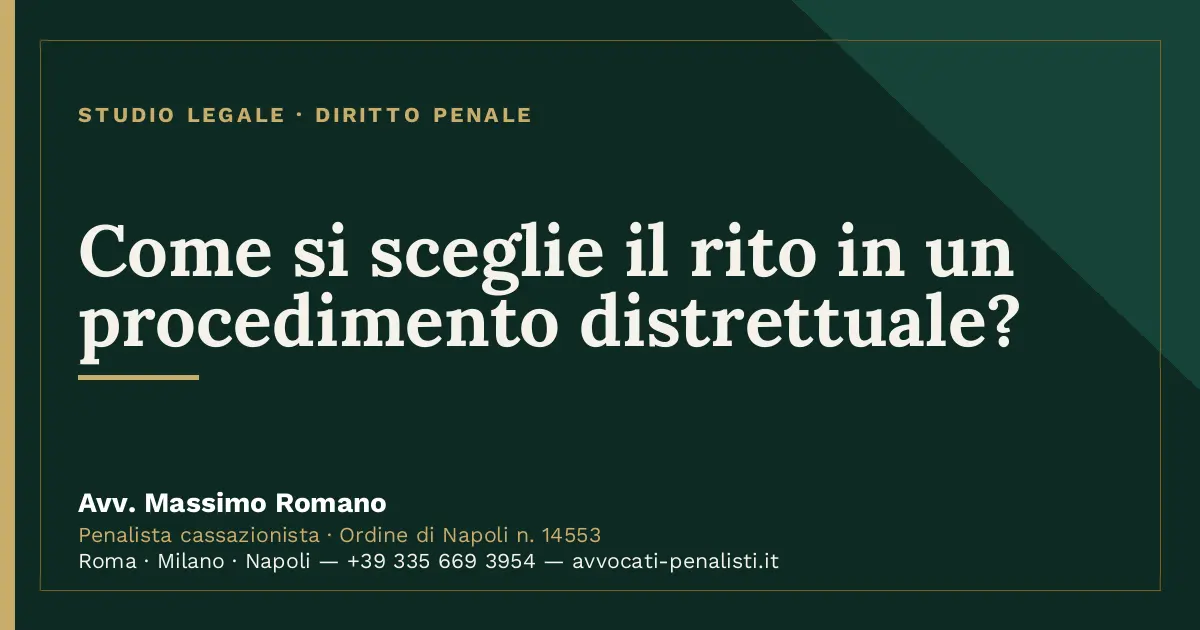 Come si sceglie il rito in un procedimento distrettuale? — scheda dello Studio Legale Avv. Massimo Romano