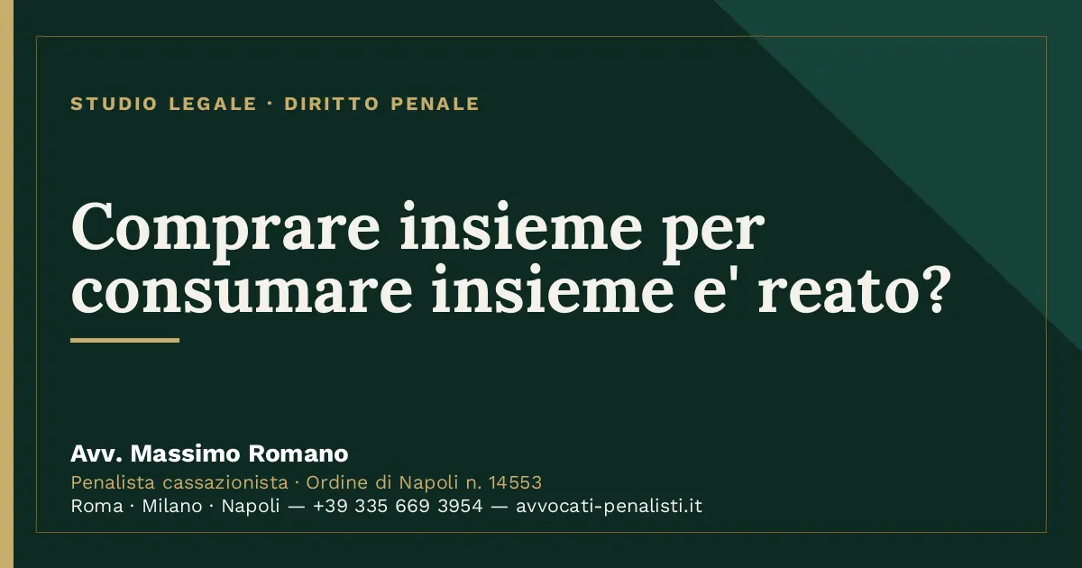 Comprare insieme per consumare insieme e' reato? — scheda dello Studio Legale Avv. Massimo Romano