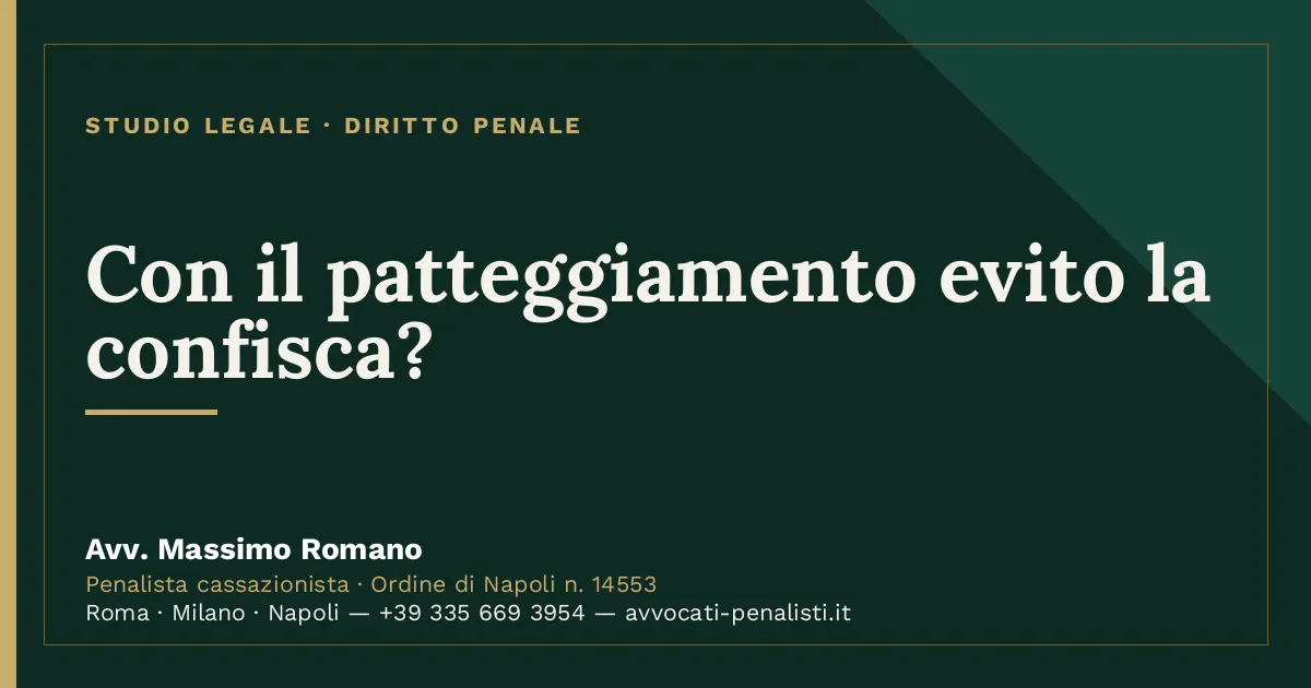 Con il patteggiamento evito la confisca? — scheda dello Studio Legale Avv. Massimo Romano