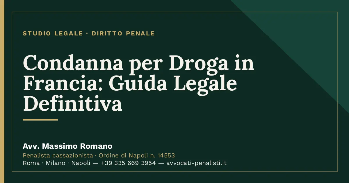 Condanna per Droga in Francia: Guida Legale Definitiva — scheda dello Studio Legale Avv. Massimo Romano