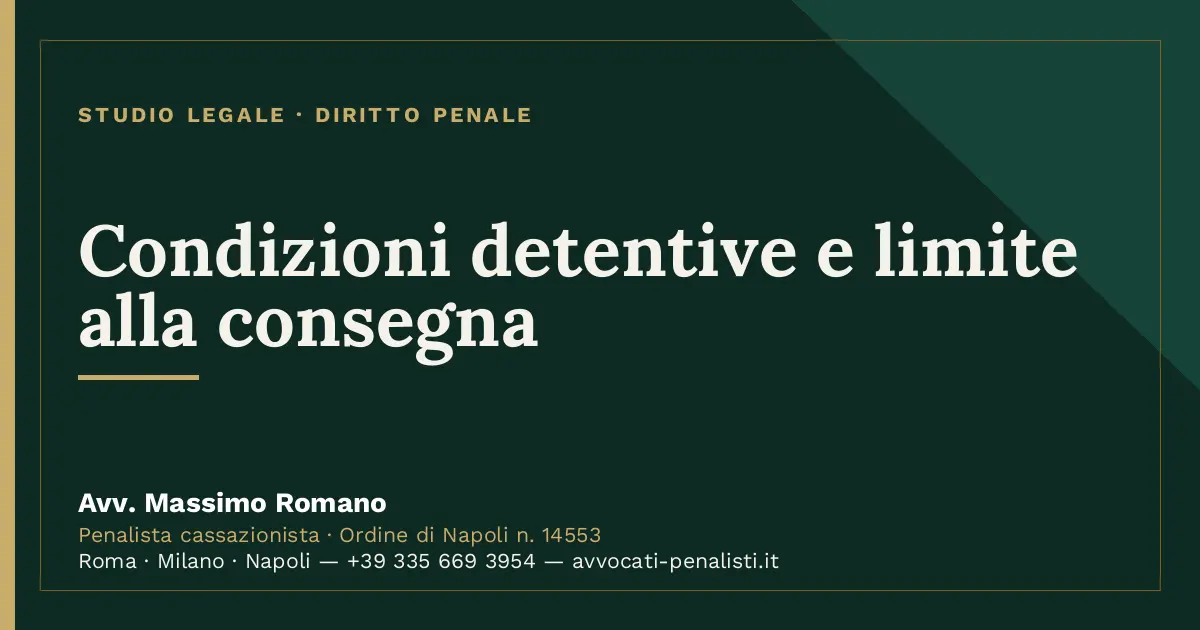 Condizioni detentive e limite alla consegna — scheda dello Studio Legale Avv. Massimo Romano