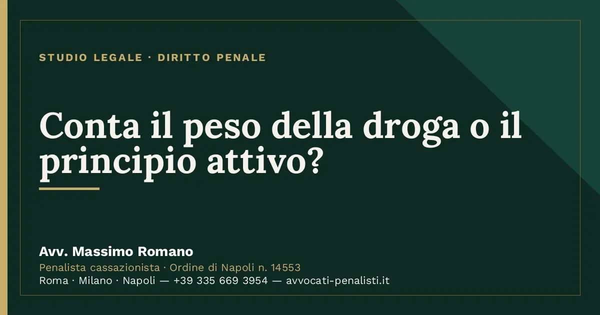 Conta il peso della droga o il principio attivo? — scheda dello Studio Legale Avv. Massimo Romano