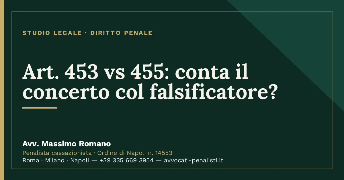 Art. 453 vs 455: conta il concerto col falsificatore? — scheda dello Studio Legale Avv. Massimo Romano