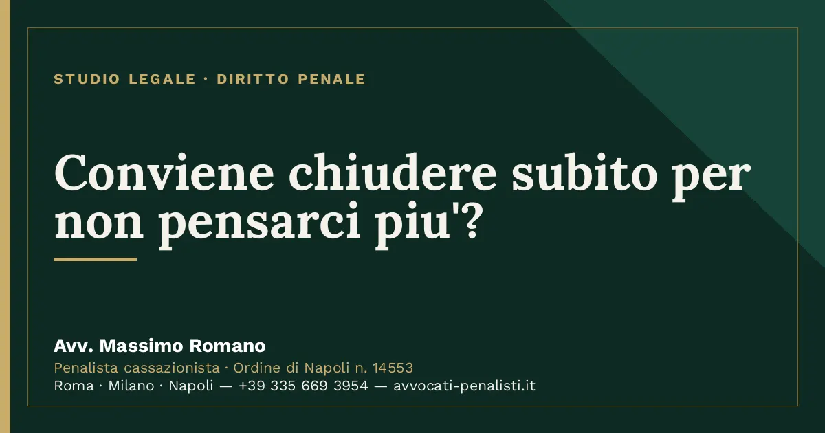Conviene chiudere subito per non pensarci piu'? — scheda dello Studio Legale Avv. Massimo Romano
