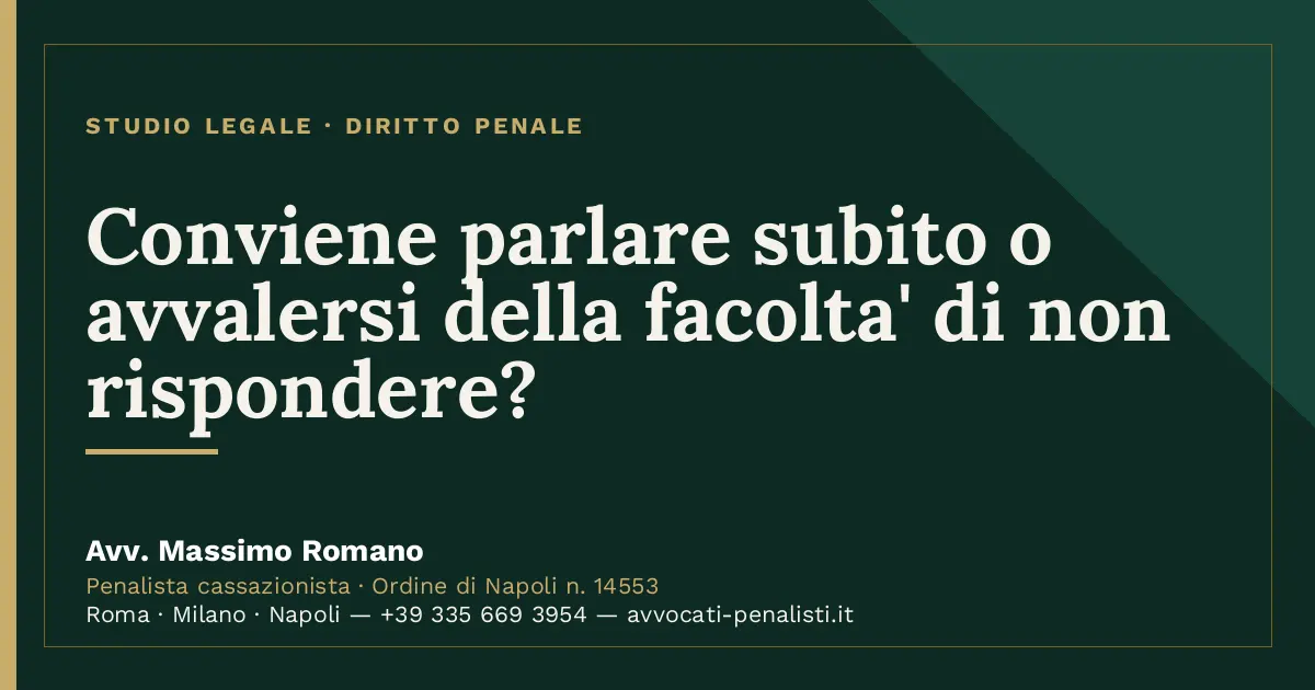 Conviene parlare subito o avvalersi della facolta' di non rispondere? — scheda dello Studio Legale Avv. Massimo Romano