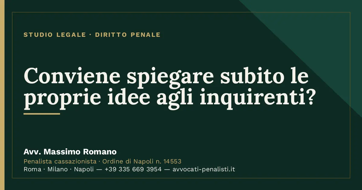 Conviene spiegare subito le proprie idee agli inquirenti? — scheda dello Studio Legale Avv. Massimo Romano