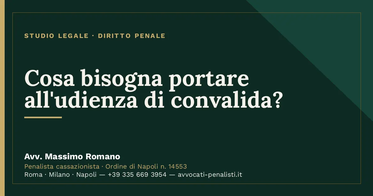 Cosa bisogna portare all'udienza di convalida? — scheda dello Studio Legale Avv. Massimo Romano