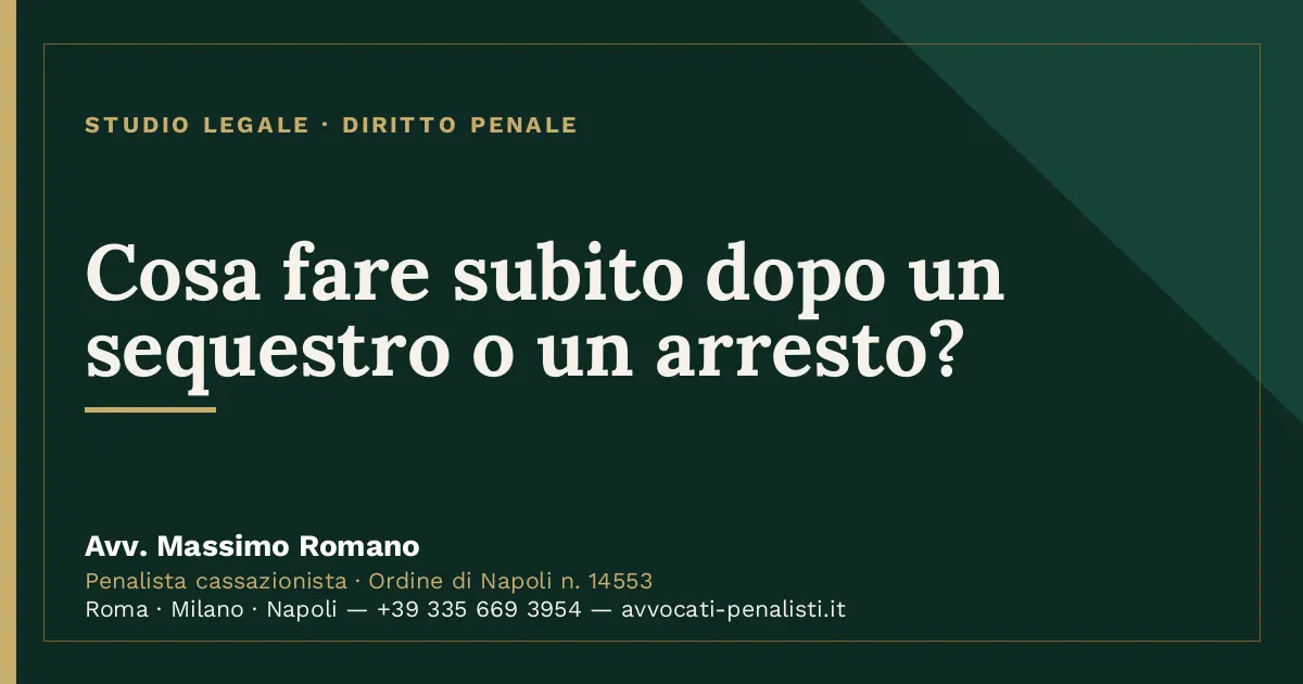 Cosa fare subito dopo un sequestro o un arresto? — scheda dello Studio Legale Avv. Massimo Romano