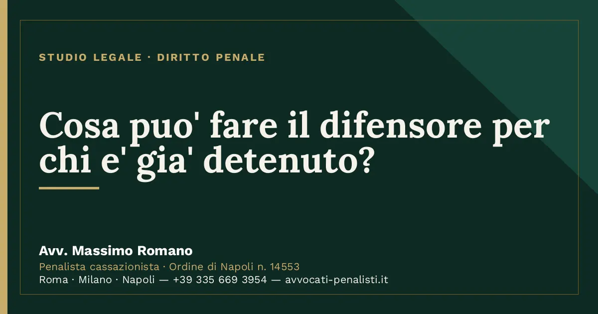 Cosa puo' fare il difensore per chi e' gia' detenuto? — scheda dello Studio Legale Avv. Massimo Romano