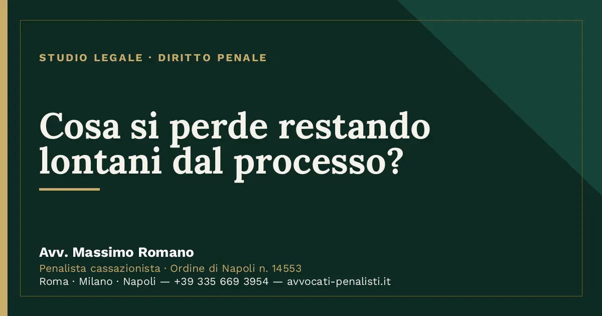 Cosa si perde restando lontani dal processo? — scheda dello Studio Legale Avv. Massimo Romano