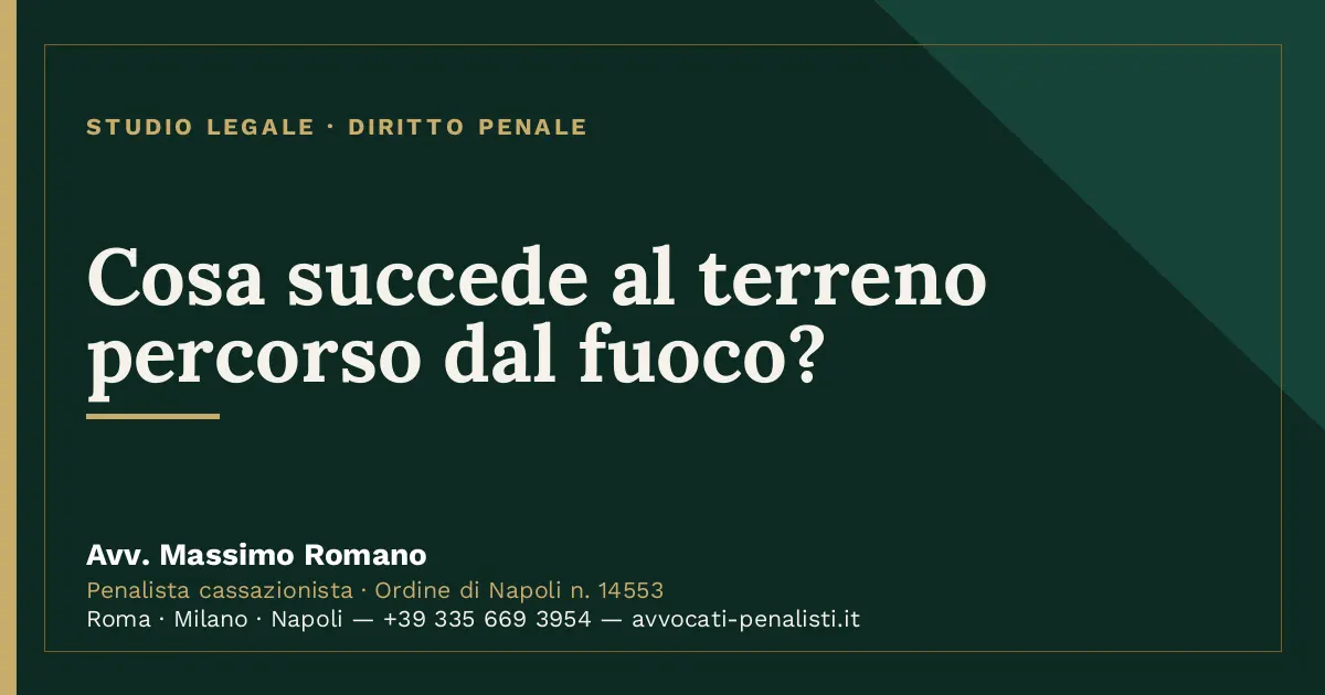 Cosa succede al terreno percorso dal fuoco? — scheda dello Studio Legale Avv. Massimo Romano