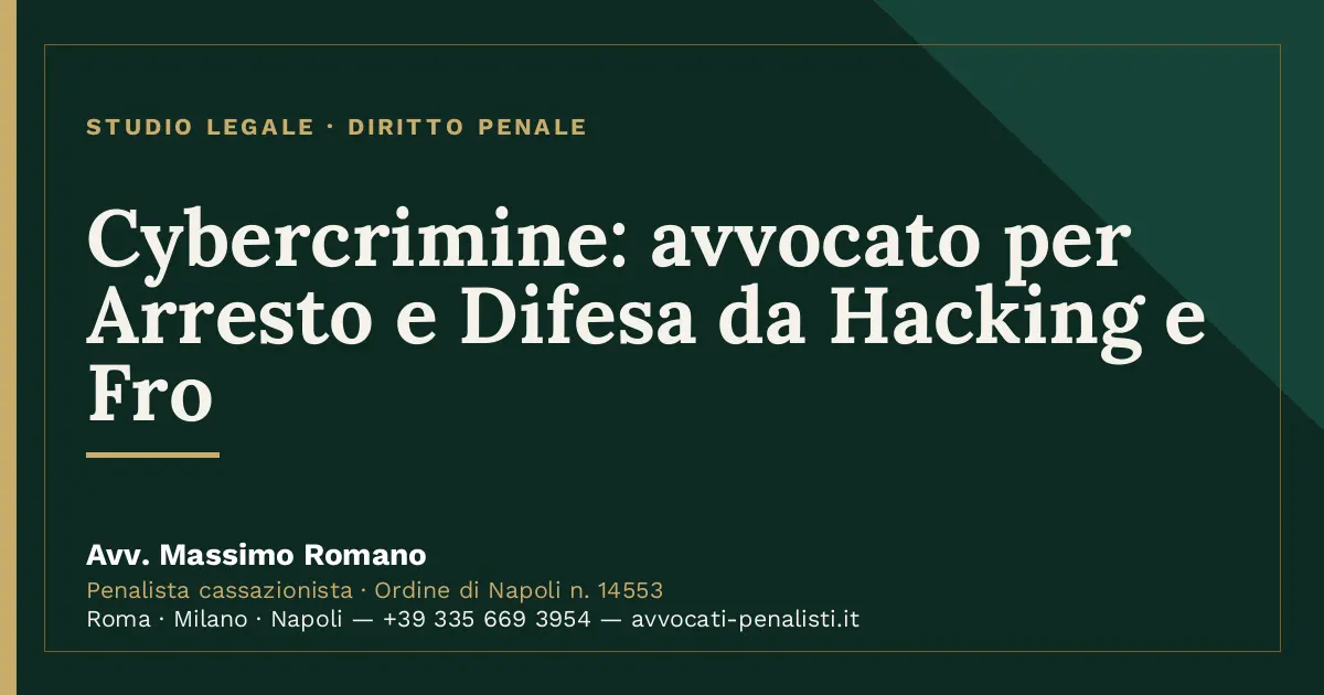 Cybercrimine: avvocato per Arresto e Difesa da Hacking e Fro — scheda dello Studio Legale Avv. Massimo Romano