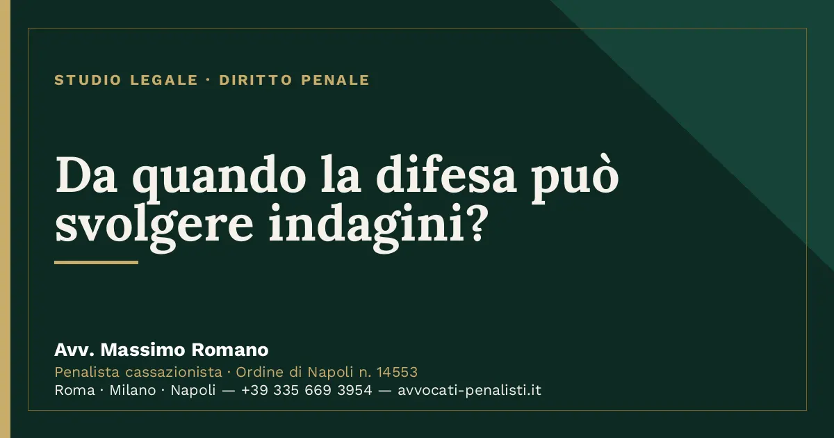 Da quando la difesa può svolgere indagini? — scheda dello Studio Legale Avv. Massimo Romano