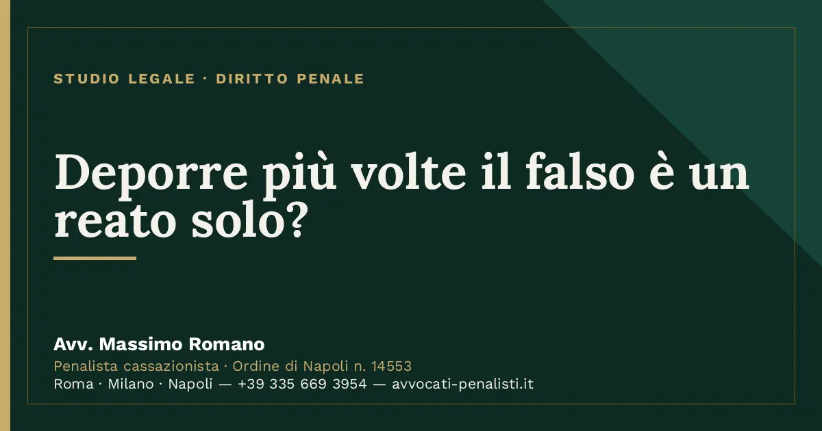 Deporre più volte il falso è un reato solo? — scheda dello Studio Legale Avv. Massimo Romano