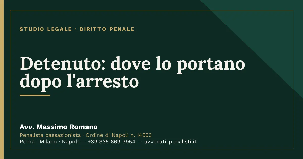 Detenuto: dove lo portano dopo l'arresto — scheda dello Studio Legale Avv. Massimo Romano