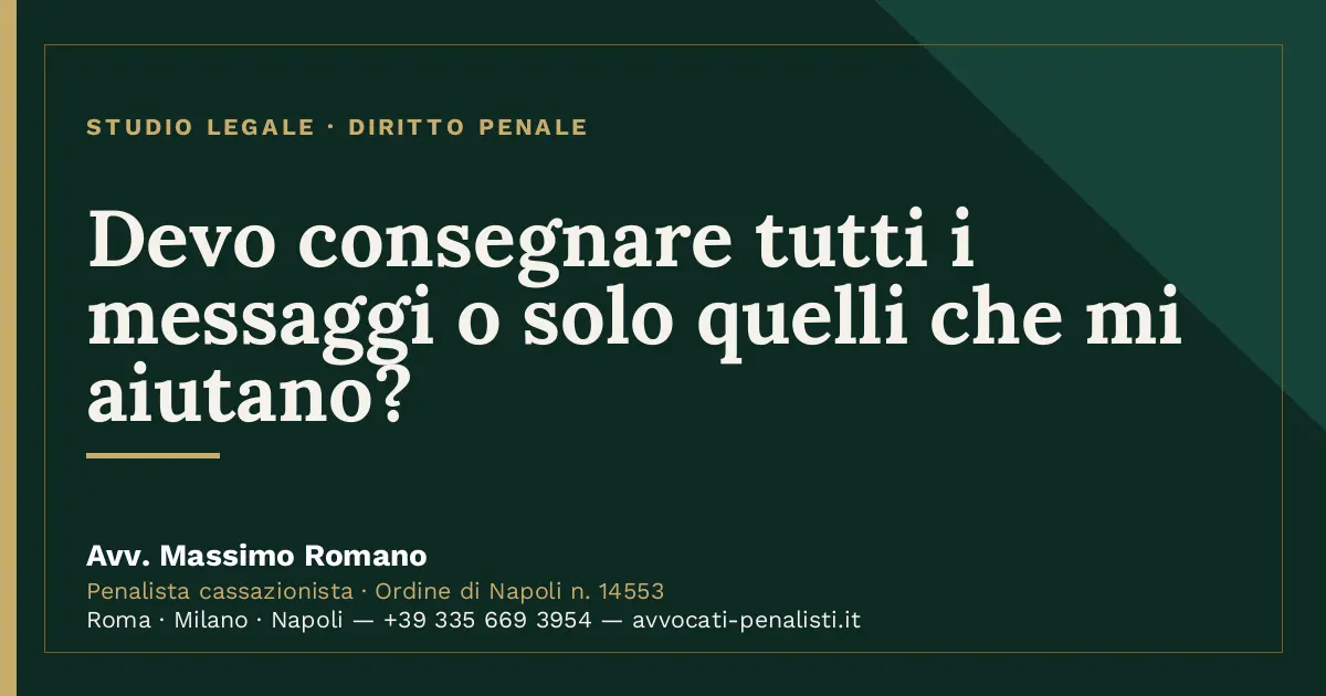 Devo consegnare tutti i messaggi o solo quelli che mi aiutano? — scheda dello Studio Legale Avv. Massimo Romano