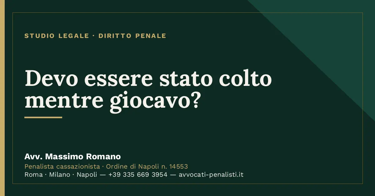 Devo essere stato colto mentre giocavo? — scheda dello Studio Legale Avv. Massimo Romano