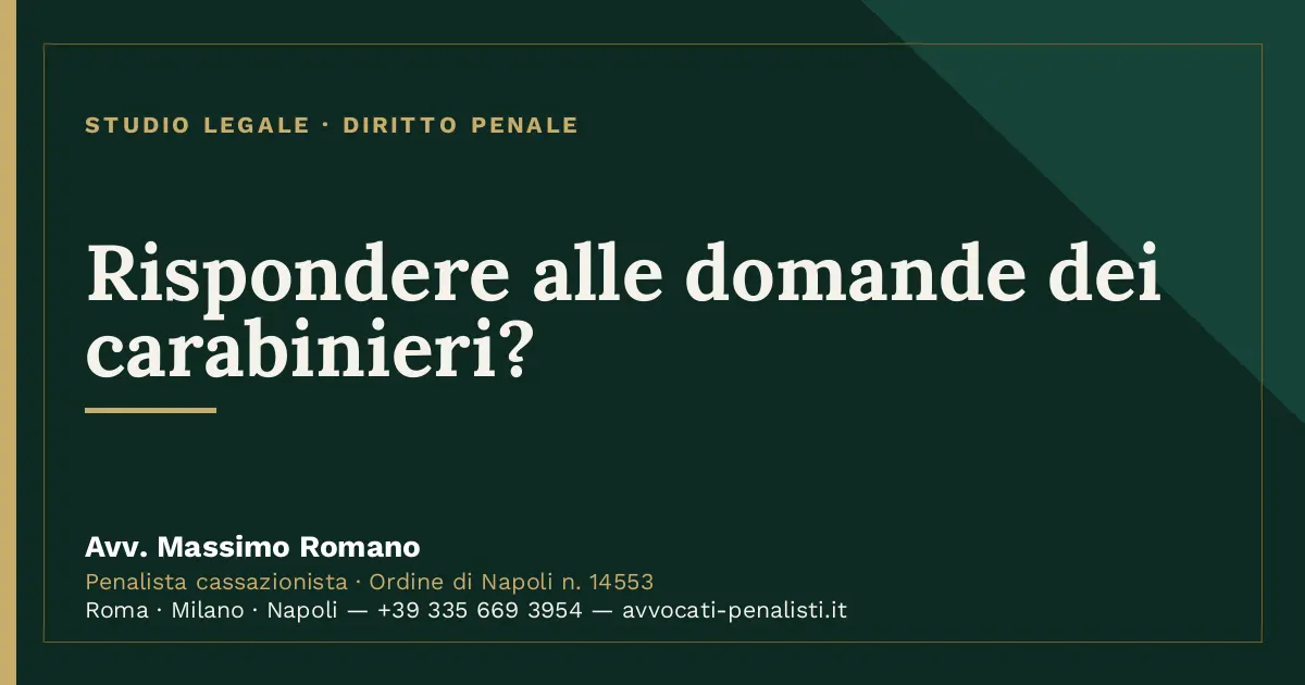 Rispondere alle domande dei carabinieri? — scheda dello Studio Legale Avv. Massimo Romano