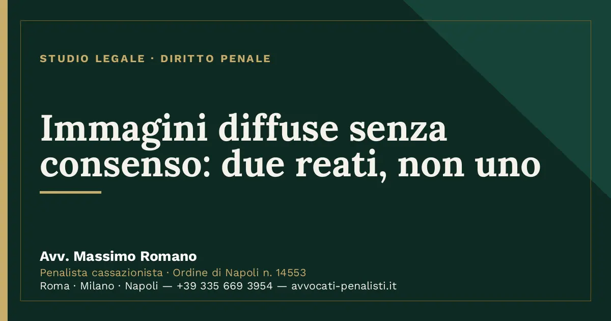 Immagini diffuse senza consenso: due reati, non uno — scheda dello Studio Legale Avv. Massimo Romano