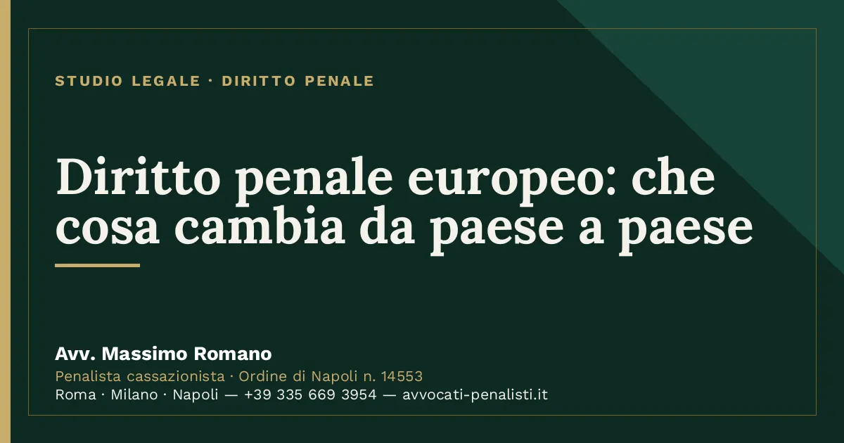 Diritto penale europeo: che cosa cambia da paese a paese — scheda dello Studio Legale Avv. Massimo Romano