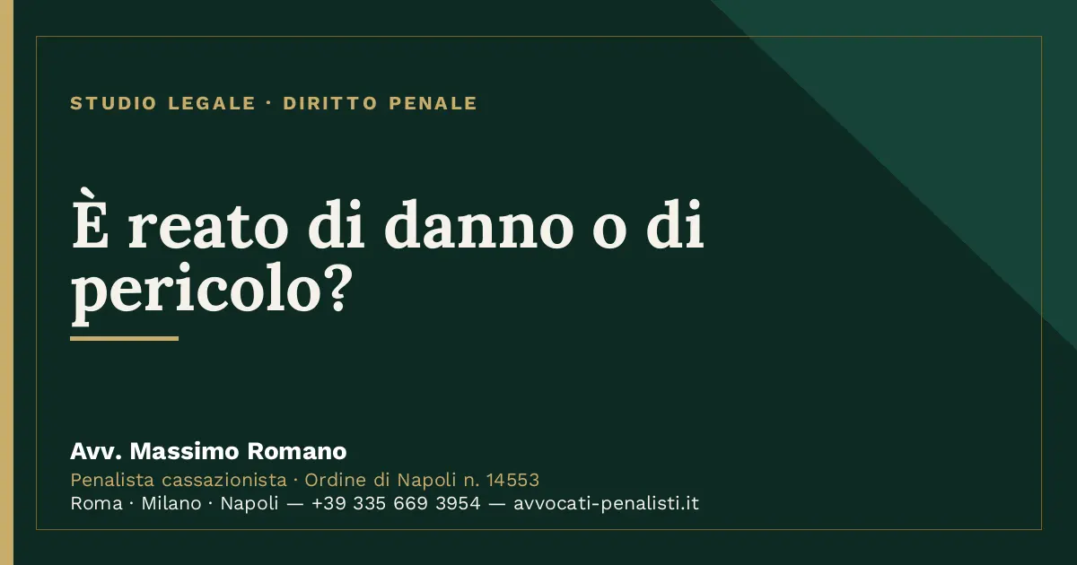 È reato di danno o di pericolo? — scheda dello Studio Legale Avv. Massimo Romano