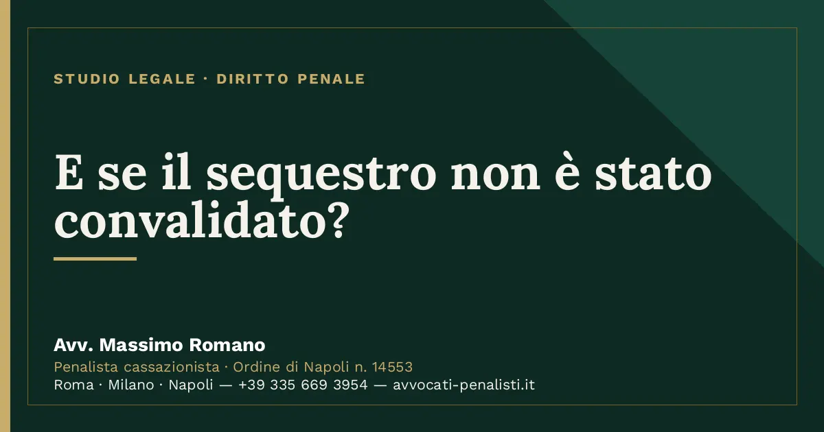 E se il sequestro non è stato convalidato? — scheda dello Studio Legale Avv. Massimo Romano