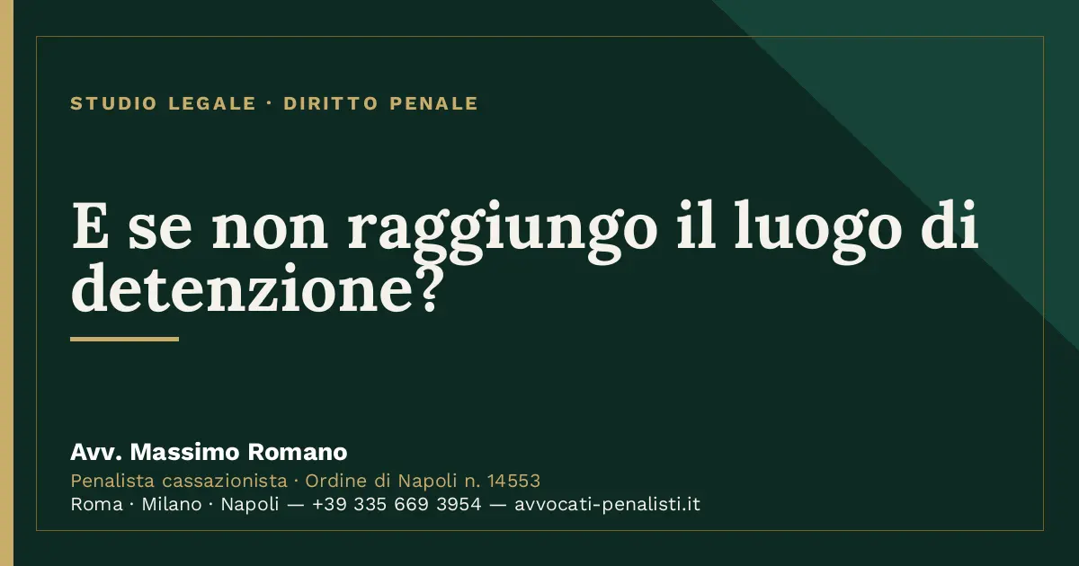 E se non raggiungo il luogo di detenzione? — scheda dello Studio Legale Avv. Massimo Romano