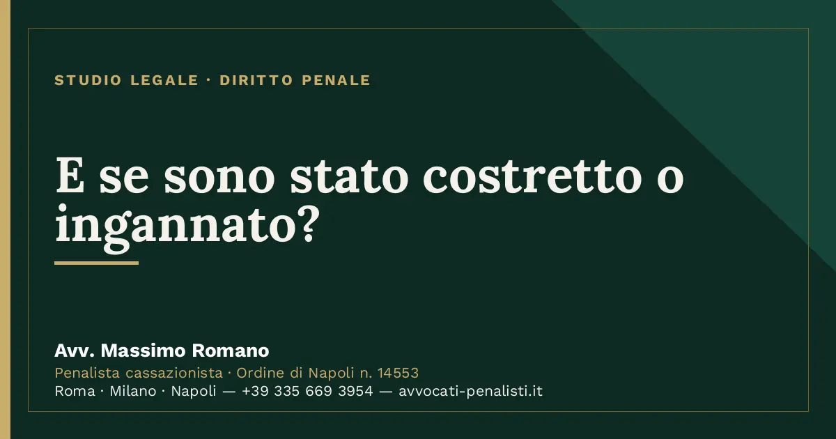 E se sono stato costretto o ingannato? — scheda dello Studio Legale Avv. Massimo Romano