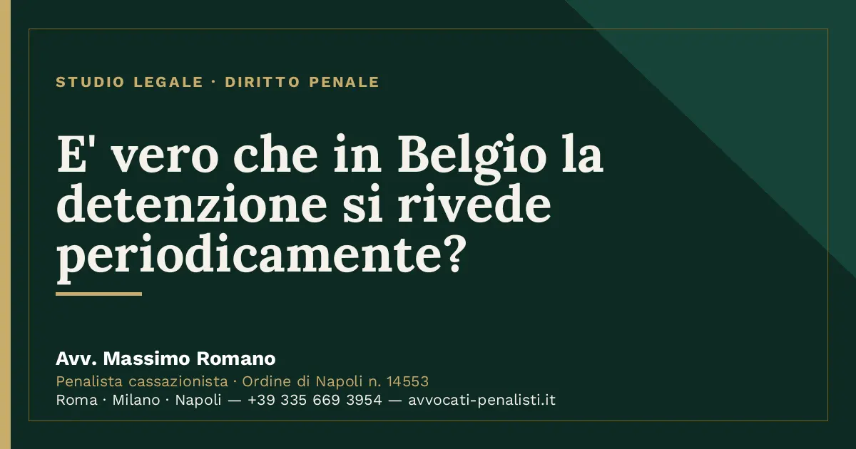 E' vero che in Belgio la detenzione si rivede periodicamente? — scheda dello Studio Legale Avv. Massimo Romano