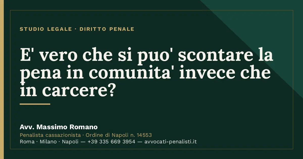 E' vero che si puo' scontare la pena in comunita' invece che in carcere? — scheda dello Studio Legale Avv. Massimo Romano
