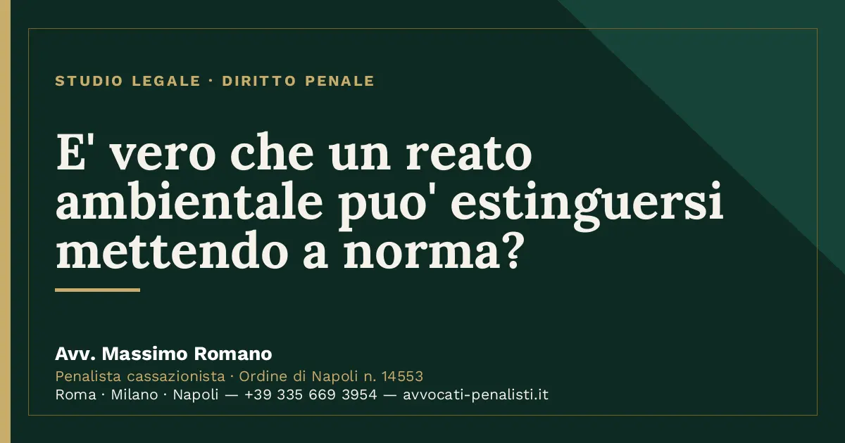 E' vero che un reato ambientale puo' estinguersi mettendo a norma? — scheda dello Studio Legale Avv. Massimo Romano