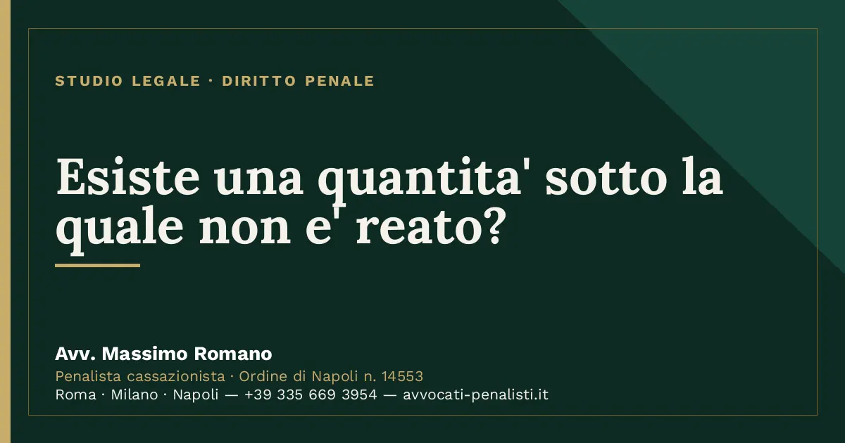 Esiste una quantita' sotto la quale non e' reato? — scheda dello Studio Legale Avv. Massimo Romano
