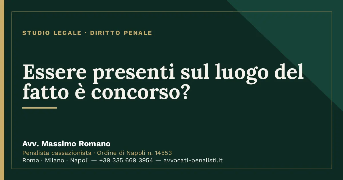 Essere presenti sul luogo del fatto è concorso? — scheda dello Studio Legale Avv. Massimo Romano
