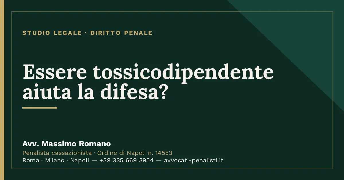 Essere tossicodipendente aiuta la difesa? — scheda dello Studio Legale Avv. Massimo Romano