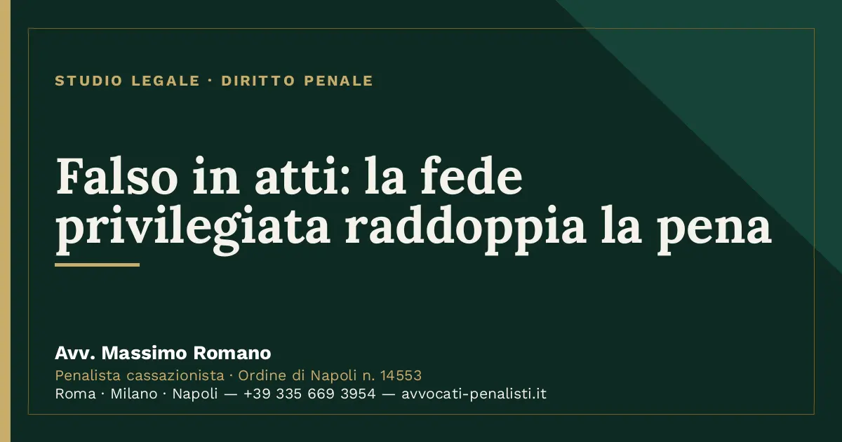 Falso in atti: la fede privilegiata raddoppia la pena — scheda dello Studio Legale Avv. Massimo Romano